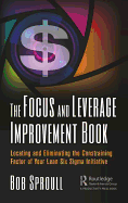 The Focus and Leverage Improvement Book: Locating and Eliminating the Constraining Factor of Your Lean Six SIGMA Initiative