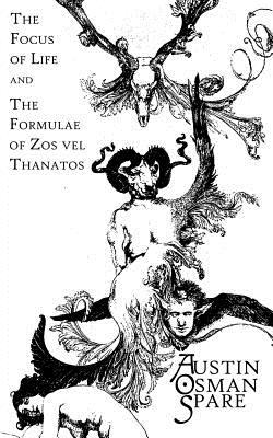 The Focus of Life: and The Formulae of Zos vel Thanatos - One-Eye Publishing (Editor), and Spare, Austin Osman