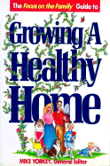 The Focus on the Family Guide to Growing a Healthy Home