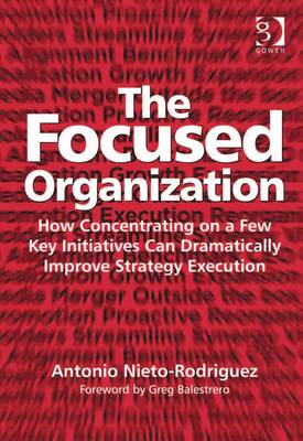 The Focused Organization: How Concentrating on a Few Key Initiatives Can Dramatically Improve Strategy Execution - Nieto-Rodriguez, Antonio