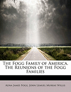 The Fogg Family of America. the Reunions of the Fogg Families