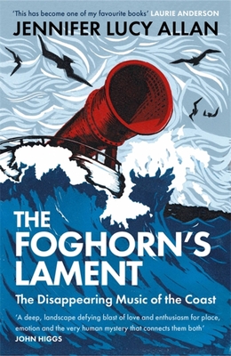 The Foghorn's Lament: The Disappearing Music of the Coast - Allan, Jennifer Lucy