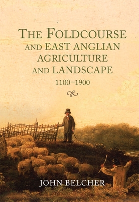 The Foldcourse and East Anglian Agriculture and Landscape, 1100-1900 - Belcher, John