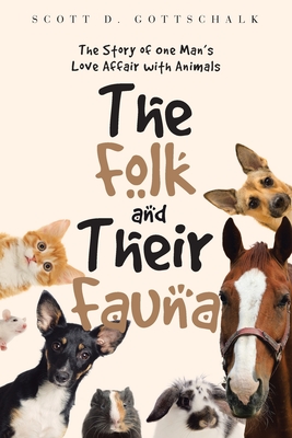 The Folk And Their Fauna: The Story of one Man's Love Affair with Animals - Gottschalk, Scott D, and Webb, Marcus (Compiled by)