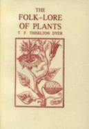 The folk-lore of plants - Thiselton-Dyer, T. F.