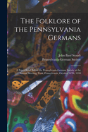 The Folklore of the Pennsylvania Germans: A Paper Read Before the Pennsylvania-German Society at the Annual Meeting, York, Pennsylvania, October 14Th, 1910