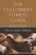 The Follower's Fitness Guide: Practical Exercises for Maturing in the Faith