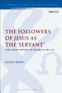 The Followers of Jesus as the 'Servant': Luke's Model from Isaiah for the Disciples in Luke-Acts