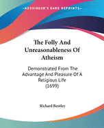 The Folly and Unreasonableness of Atheism Demonstrated from the Advantage and Pleasure of a Religious Life: The Faculties of Humane Souls, the Structure of Animate Bodies, & the Origin and Frame of the World: In Eight Sermons Preached at the Lecture Found
