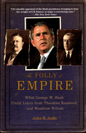 The Folly of Empire: What George W. Bush Could Learn from Theodore Roosevelt and Woodrow Wilson