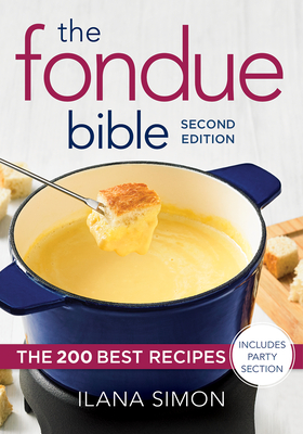 The Fondue Bible: The 200 Best Recipes - Simon, Ilana