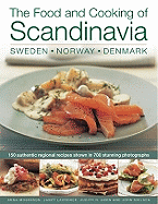 The Food and Cooking of Scandinavia: Sweden, Norway & Denmark: 150 Authentic Regional Recipes Shown in 800 Stunning Photographs