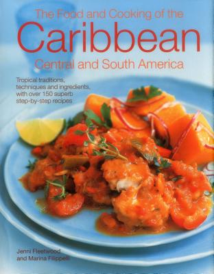 The Food and Cooking of the Caribbean Central and South America: Tropical Traditions, Techniques and Ingredients, with Over 150 Superb Step-by-Step Recipes - Fleetwood, Jenni, and Filipelli, Marina