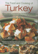 The Food and Cooking of Turkey: All the Traditions, Techniques and Ingredients, Including Over 150 Authentic Recipes Shown Step by Step in 800 Photographs: Discover the Delicious Food of an Ancient and Diverse Cuisine and Learn How to Bring It to the...