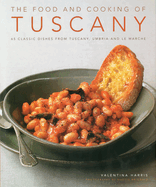 The Food and Cooking of Tuscany: 65 Classic Dishes from Tuscany, Umbria and Le Marche