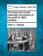 The Food and Crude Materials Provisions of the Tariff of 1883 Justified.