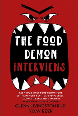 The Food Demon Interviews: Keep Your Inner Food Demon Out of the Driver's Seat and Defend Against Its Sneakiest Tactics - Ezer, Yoav, and Livingston, Glenn