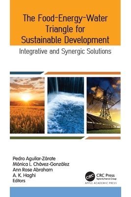 The Food-Energy-Water Triangle for Sustainable Development: Integrative and Synergic Solutions - Aguilar-Zrate, Pedro (Editor), and L Chvez-Gonzlez, Mnica (Editor), and Abraham, Ann Rose (Editor)