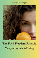 The Food Freedom Formula: Your Journey to Self-Healing