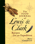 The Food Journal of Lewis and Clark: Recipes for an Expedition - 