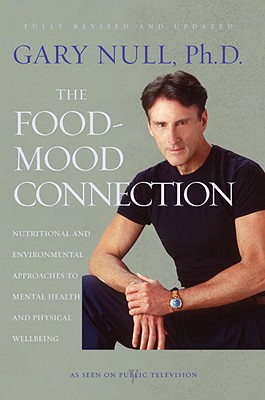 The Food-Mood Connection: Nutritional and Environmental Approaches to Mental Health and Physical Wellbeing - Null, Gary, and McDonald, Amy (Contributions by)