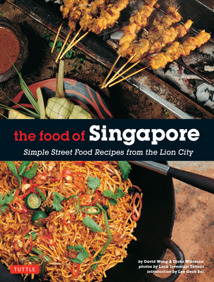 The Food of Singapore: Simple Street Food Recipes from the Lion City [Singapore Cookbook, 64 Recipes] - Wibisono, Djoko, and Wong, David, and Tettoni, Luca Invernizzi (Photographer)
