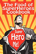 The Food of Superheroes Cookbook: Superhero Me! Becoming a Superhero with These Awesome Recipes