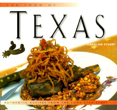 The Food of Texas: Authentic Recipes from the Lone Star State - Stuart, Caroline