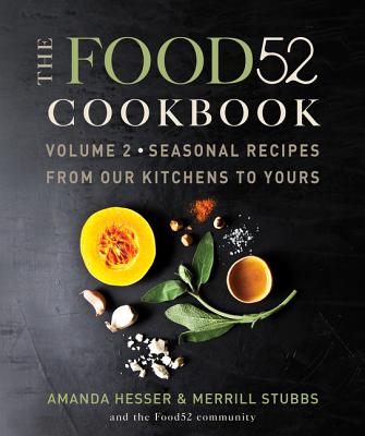 The Food52 Cookbook, Volume 2: Seasonal Recipes from Our Kitchens to Yours - Hesser, Amanda, and Stubbs, Merrill