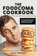 The Foodcoma Cookbook: 20 Instagrammable Burgers That Will Blow Your Mind