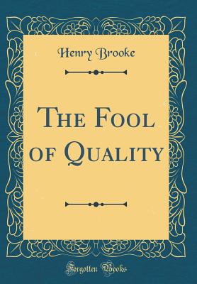 The Fool of Quality (Classic Reprint) - Brooke, Henry