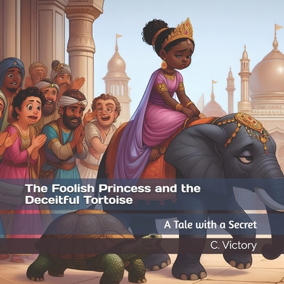 The Foolish Princess and the Deceitful Tortoise: A Tale with a Secret - Victory, C