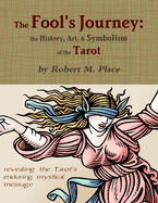 The Fool's Journey: The History, Art, & Symbolism of the Tarot