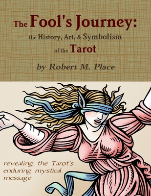 The Fool's Journey: the History, Art, & Symbolism of the Tarot - Place, Robert M