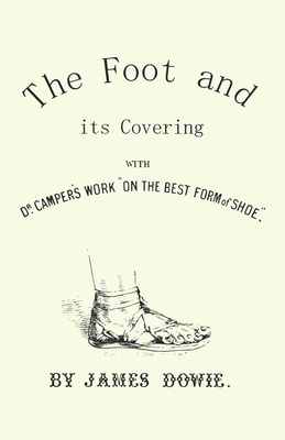 The Foot and its Covering with Dr. Campers Work "On the Best Form of Shoe" - Dowie, J