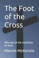 The Foot of the Cross: Who was at the crucifixion of Jesus