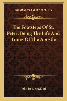 The Footsteps of St. Peter; Being the Life and Times of the Apostle - Macduff, John Ross