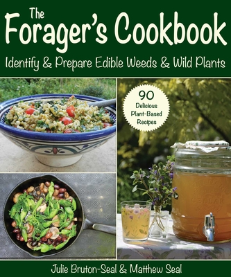 The Forager's Cookbook: Identify & Prepare Edible Weeds & Wild Plants - Bruton-Seal, Julie, and Seal, Matthew