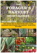 The Forager's Harvest Guide Calender 2024 Edition: The Unique Way to Identifying Wild Foods, Preparing and Storing the Harvest. Guide with Pictures.