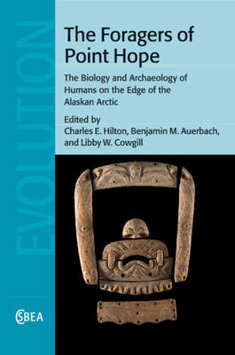 The Foragers of Point Hope: The Biology and Archaeology of Humans on the Edge of the Alaskan Arctic - Hilton, Charles E. (Editor), and Auerbach, Benjamin M. (Editor), and Cowgill, Libby W. (Editor)