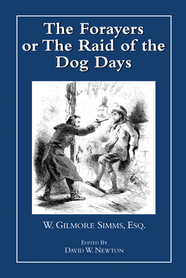 The Forayers: Or the Raid of the Dog Days - Simms, William Gilmore, and Newton, David W (Editor)