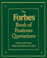 The Forbes Book of Business Quotations: 14,173 Thoughts on the Business of Life