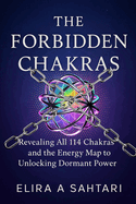The Forbidden Chakras: Revealing ALL 114 Chakras and The Energy Map to Unlocking Dormant POWER