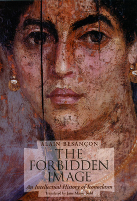The Forbidden Image: An Intellectual History of Iconoclasm - Besanon, Alain