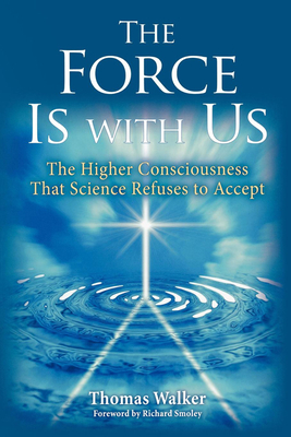 The Force Is with Us: The Higher Consciousness That Science Refuses to Accept - Walker, Thomas, Dr.