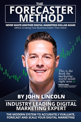 The Forecaster Method: The Modern System to Accurately Evaluate, Forecast, and Scale Your Digital Marketing - Lincoln, John