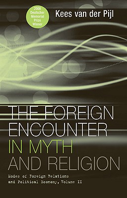 The Foreign Encounter in Myth and Religion: Modes of Foreign Relations and Political Economy, Volume II - van der Pijl, Kees