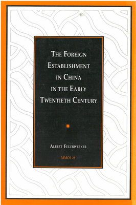 The Foreign Establishment in China in the Early Twentieth Century: Volume 29 - Feuerwerker, Albert