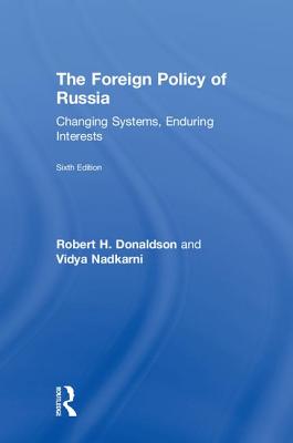 The Foreign Policy of Russia: Changing Systems, Enduring Interests - Donaldson, Robert H, and Nadkarni, Vidya