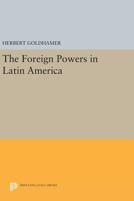 The Foreign Powers in Latin America - Goldhamer, Herbert